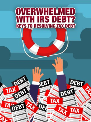 Overwhelmed with IRS Debt? Keys to Resolving Tax Debt