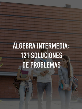 Álgebra intermedia: 121 soluciones de problemas