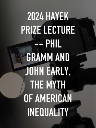 2024 Hayek Prize Lecture -- Phil Gramm and John Early, The Myth of American Inequality