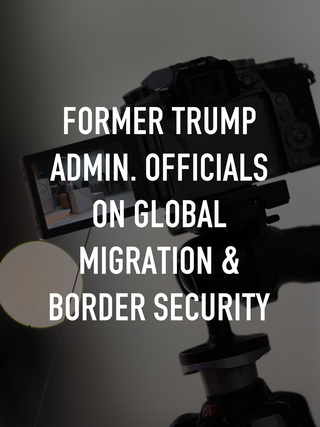 Former Trump Admin. Officials on Global Migration & Border Security