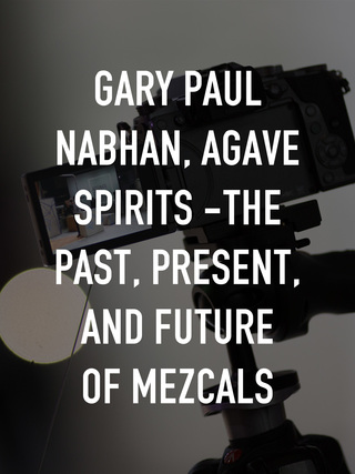 Gary Paul Nabhan, Agave Spirits -The Past, Present, and Future of Mezcals