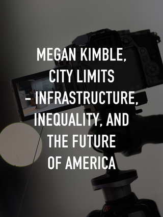 Megan Kimble, City Limits - Infrastructure, Inequality and the Future of America