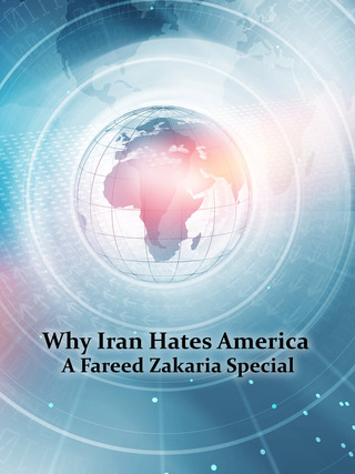 Why Iran Hates America: A Fareed Zakaria Special
