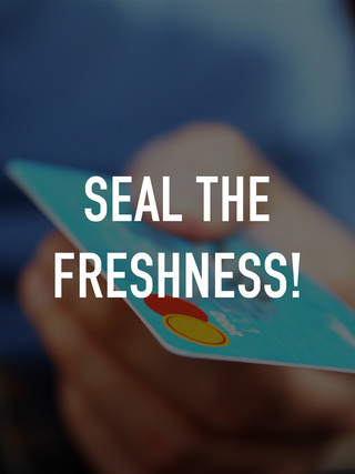 Seal The Freshness!