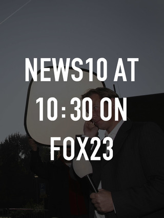 News10 at 10:30 on FOX23