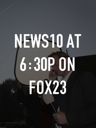 News10 at 6:30p on FOX23