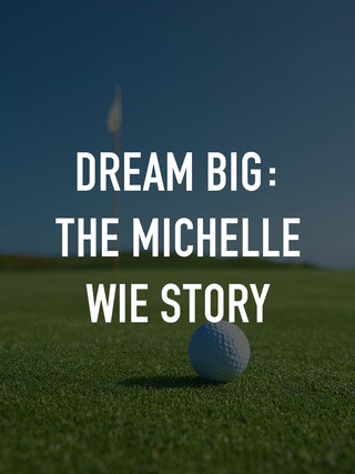 Dream Big: The Michelle Wie Story